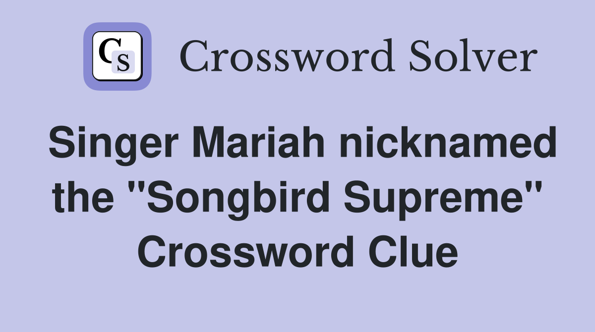Singer Mariah nicknamed the "Songbird Supreme" Crossword Clue Answers